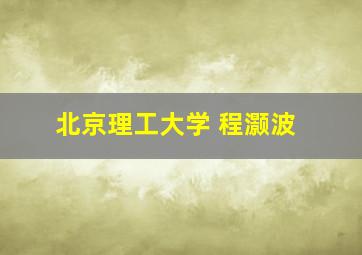 北京理工大学 程灏波